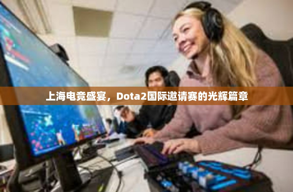 上海电竞盛宴，Dota2国际邀请赛的光辉篇章